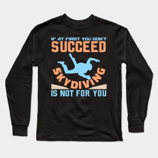 If You Don't Succeed Skydiving Is Not For You - Funny Sarcastic Sport Quote Long Sleeve T-Shirt